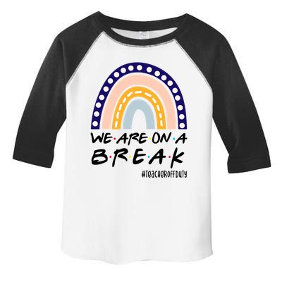 We Are On A Break Teacher Off Duty Friends Rainbow Toddler Fine Jersey T-Shirt