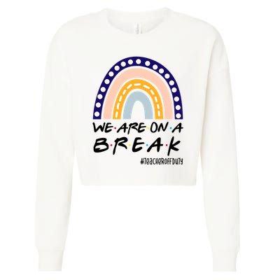 We Are On A Break Teacher Off Duty Friends Rainbow Cropped Pullover Crew