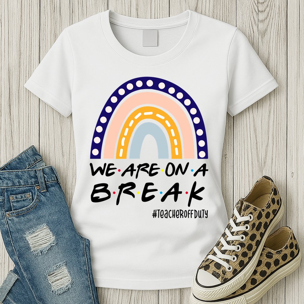 We Are On A Break Teacher Off Duty Friends Rainbow Womens T-Shirt