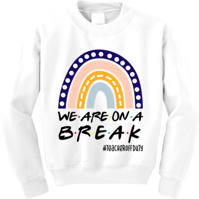 We Are On A Break Teacher Off Duty Friends Rainbow Kids Sweatshirt