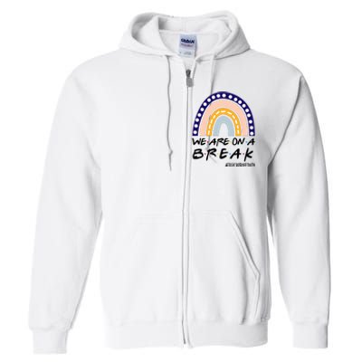 We Are On A Break Teacher Off Duty Friends Rainbow Full Zip Hoodie