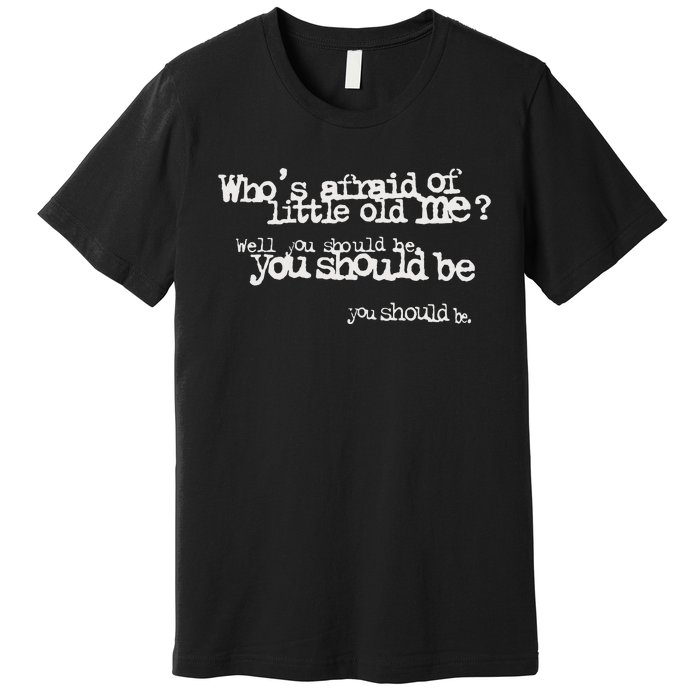 Who Afraid Of Little Old Me Premium T-Shirt