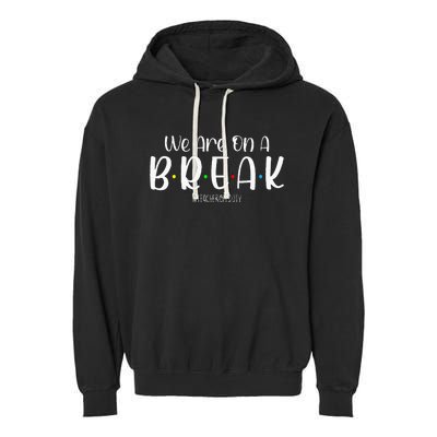 We Are On A Break Teacher Off Duty Summer Vacation Garment-Dyed Fleece Hoodie