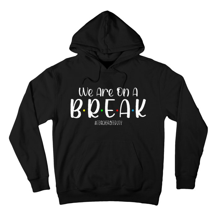 We Are On A Break Teacher Off Duty Summer Vacation Hoodie