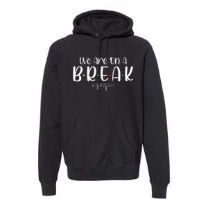 We Are On A Break Teacher Off Duty Summer Vacation Premium Hoodie