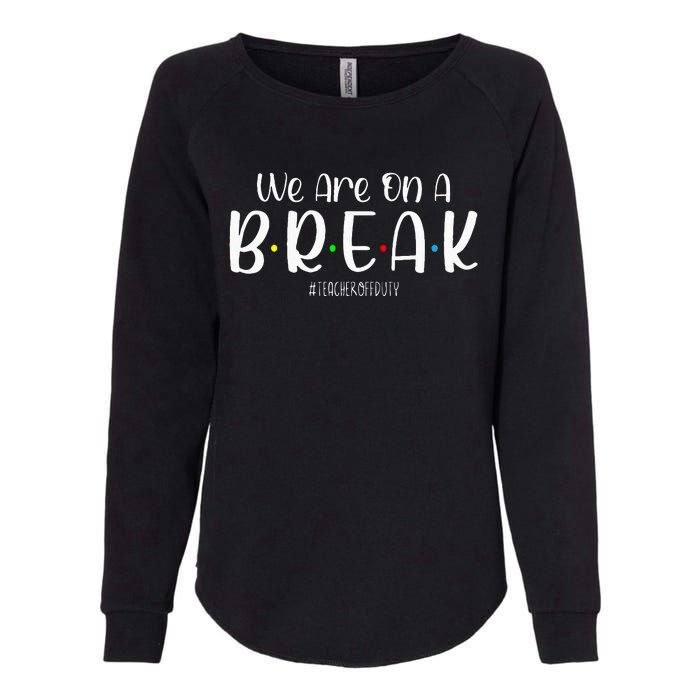 We Are On A Break Teacher Off Duty Summer Vacation Womens California Wash Sweatshirt