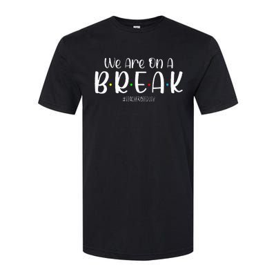 We Are On A Break Teacher Off Duty Summer Vacation Softstyle CVC T-Shirt