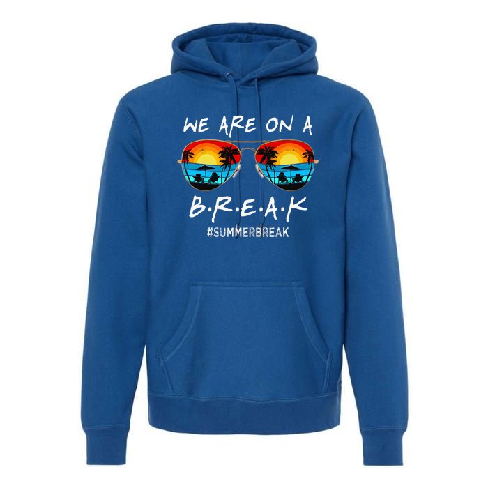 We Are On A Break Teacher Off Duty Last Day Of School Premium Hoodie