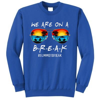 We Are On A Break Teacher Off Duty Last Day Of School Tall Sweatshirt