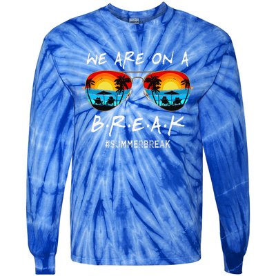 We Are On A Break Teacher Off Duty Last Day Of School Tie-Dye Long Sleeve Shirt