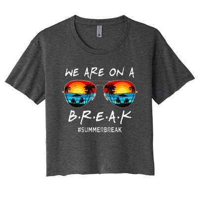 We Are On A Break Teacher Off Duty Last Day Of School Women's Crop Top Tee