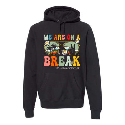 We Are On A Break Teacher Summer Break Beach Vacation Teacher Retro Premium Hoodie