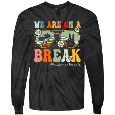 We Are On A Break Teacher Summer Break Beach Vacation Teacher Retro Tie-Dye Long Sleeve Shirt