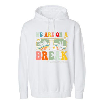 We Are On A Break Teacher Summer Break Beach Vacation Teacher Retro Garment-Dyed Fleece Hoodie