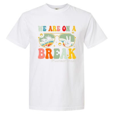 We Are On A Break Teacher Summer Break Beach Vacation Teacher Retro Garment-Dyed Heavyweight T-Shirt