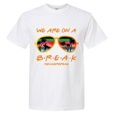 We Are On Summer Break Schools Out Garment-Dyed Heavyweight T-Shirt