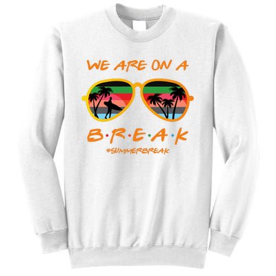 We Are On Summer Break Schools Out Sweatshirt