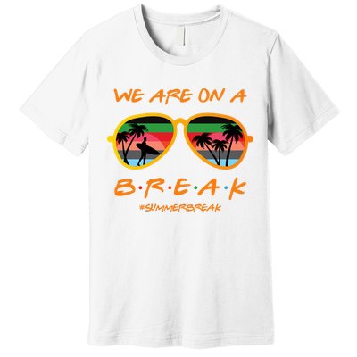 We Are On Summer Break Schools Out Premium T-Shirt