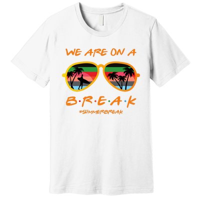 We Are On Summer Break Schools Out Premium T-Shirt