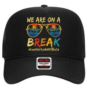 We Are On A Break Lunch Lady Off Duty Teacher Hello Summer High Crown Mesh Back Trucker Hat