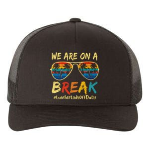 We Are On A Break Lunch Lady Off Duty Teacher Hello Summer Yupoong Adult 5-Panel Trucker Hat