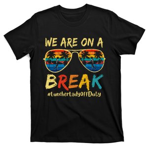 We Are On A Break Lunch Lady Off Duty Teacher Hello Summer T-Shirt