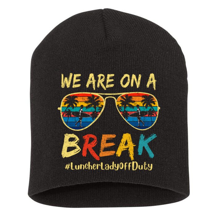 We Are On A Break Lunch Lady Off Duty Teacher Hello Summer Short Acrylic Beanie