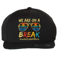 We Are On A Break Lunch Lady Off Duty Teacher Hello Summer Wool Snapback Cap