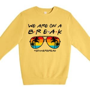 We Are On A Break Teacher Glasses Summer Break Hello Summer Premium Crewneck Sweatshirt