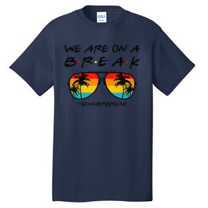 We Are On A Break Teacher Glasses Summer Break Hello Summer Tall T-Shirt