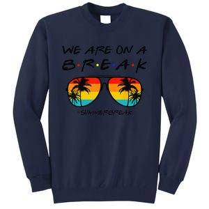 We Are On A Break Teacher Glasses Summer Break Hello Summer Tall Sweatshirt