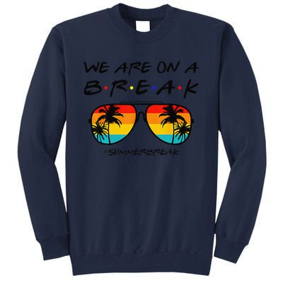 We Are On A Break Teacher Glasses Summer Break Hello Summer Tall Sweatshirt