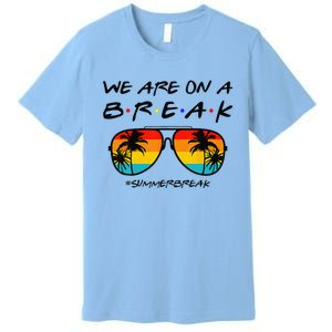 We Are On A Break Teacher Glasses Summer Break Hello Summer Premium T-Shirt