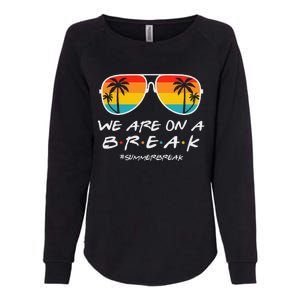 We Are On A Break Teacher Glasses Summer Break Hello Summer Womens California Wash Sweatshirt