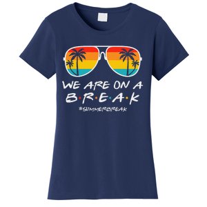 We Are On A Break Teacher Glasses Summer Break Hello Summer Women's T-Shirt