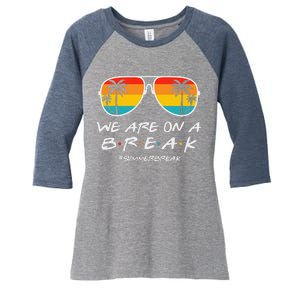 We Are On A Break Teacher Glasses Summer Break Hello Summer Women's Tri-Blend 3/4-Sleeve Raglan Shirt