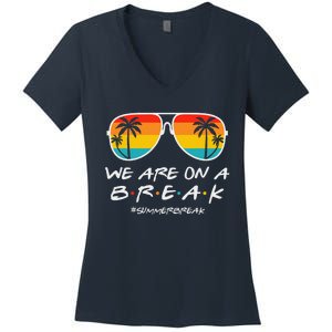 We Are On A Break Teacher Glasses Summer Break Hello Summer Women's V-Neck T-Shirt