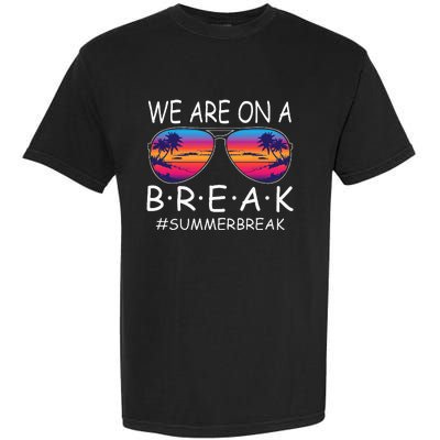 We Are On A Break Teacher Glasses Summer Break Hello Summer Garment-Dyed Heavyweight T-Shirt