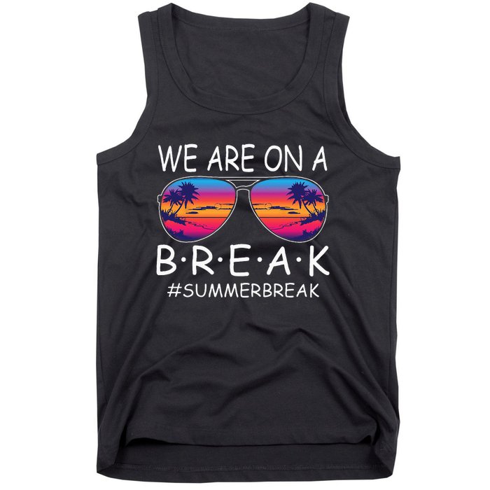 We Are On A Break Teacher Glasses Summer Break Hello Summer Tank Top