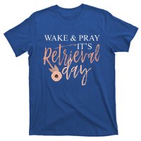 Wake And Pray It's Retrieval Day Fertility Christian Gift T-Shirt