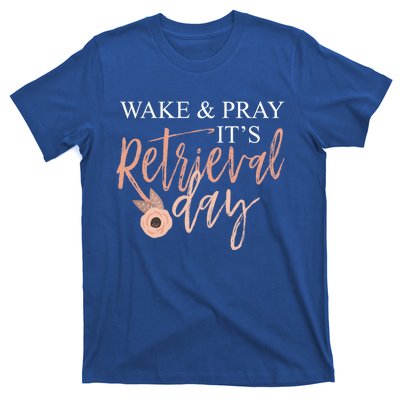 Wake And Pray It's Retrieval Day Fertility Christian Gift T-Shirt