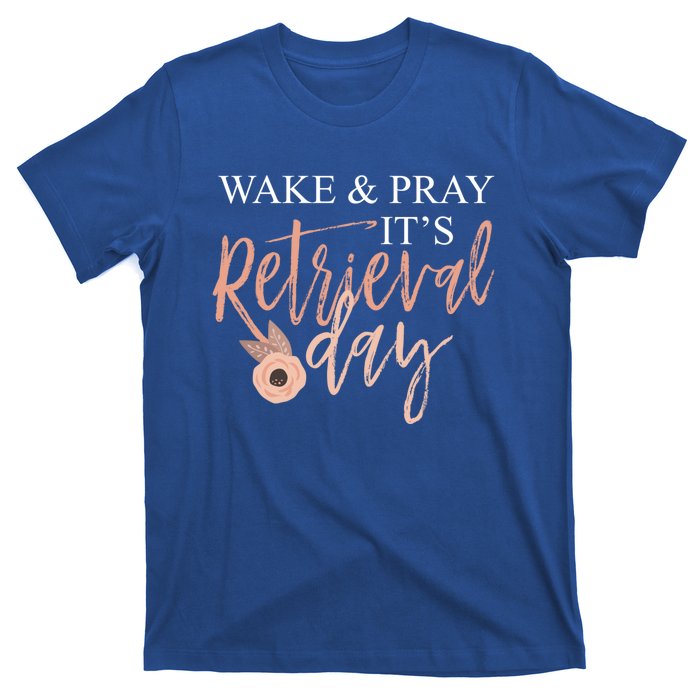 Wake And Pray It's Retrieval Day Fertility Christian Gift T-Shirt