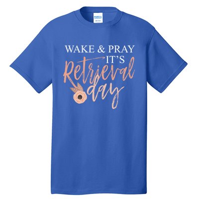 Wake And Pray It's Retrieval Day Fertility Christian Gift Tall T-Shirt