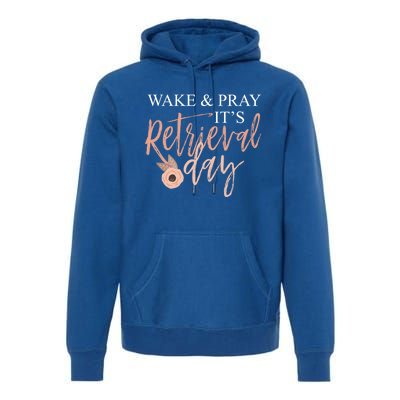 Wake And Pray It's Retrieval Day Fertility Christian Gift Premium Hoodie