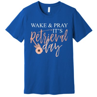 Wake And Pray It's Retrieval Day Fertility Christian Gift Premium T-Shirt