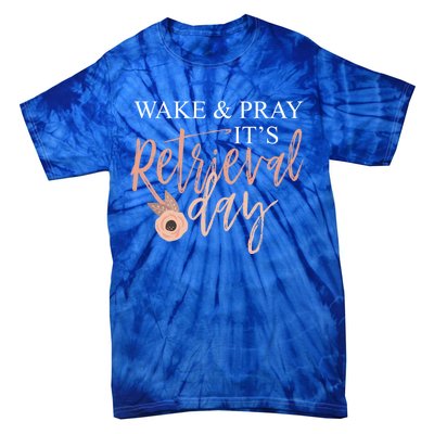 Wake And Pray It's Retrieval Day Fertility Christian Gift Tie-Dye T-Shirt