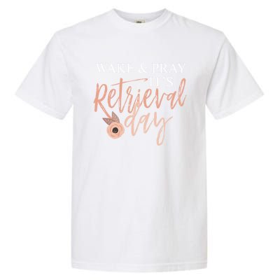 Wake And Pray It's Retrieval Day Fertility Christian Gift Garment-Dyed Heavyweight T-Shirt