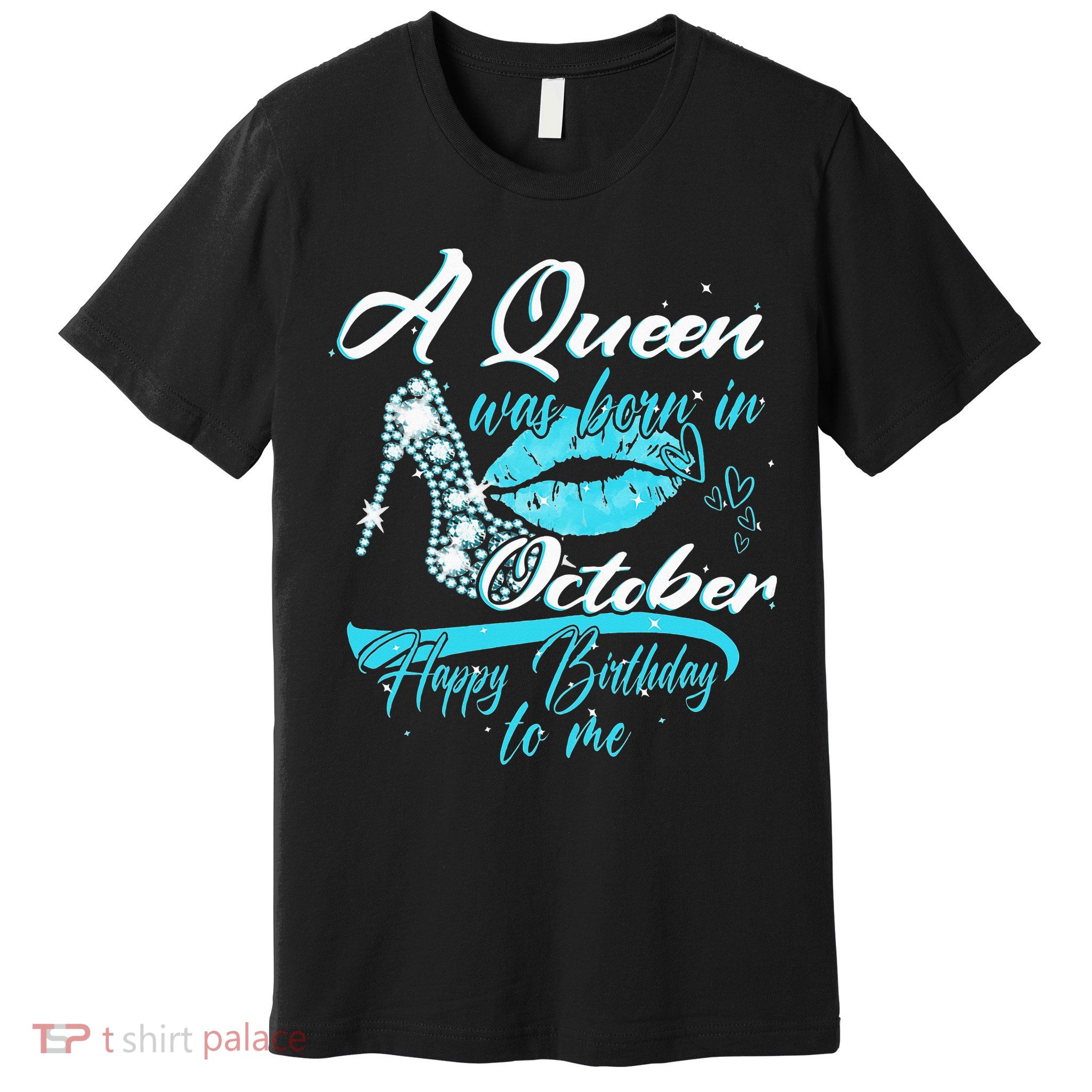 Womens A Queen Was Born In October Happy Birthday To Me Premium T-Shirt