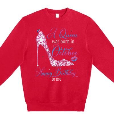 Womens A Queen Was Born In October Happy Birthday To Me High Heel Premium Crewneck Sweatshirt