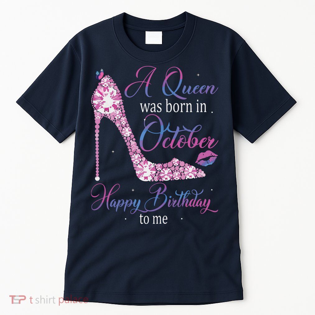 Womens A Queen Was Born In October Happy Birthday To Me High Heel Tall T-Shirt